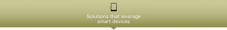Solutions that leverage smart devices